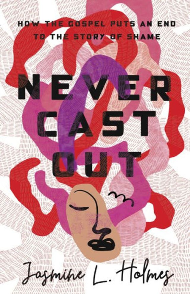 Never Cast Out: How the Gospel Puts an End to Story of Shame