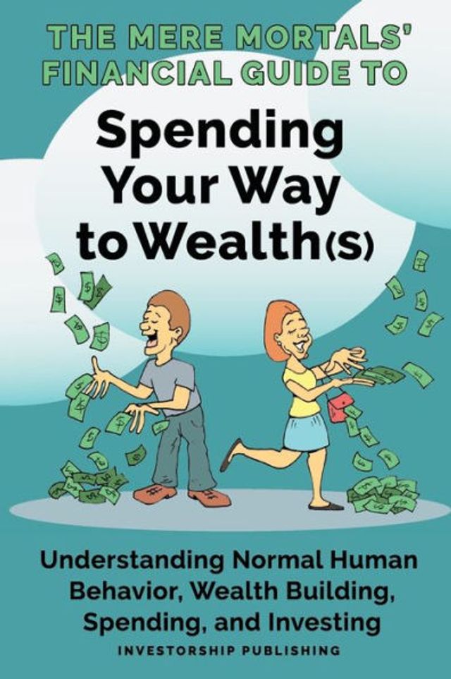 The Mere Mortals' Financial Guide to Spending Your Way Wealth(s): Wealth(s)