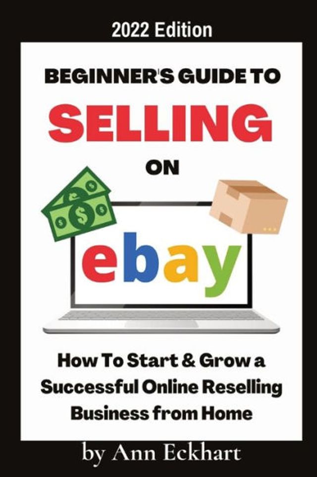 Beginner's Guide To Selling On Ebay 2022 Edition: 2022 Edition