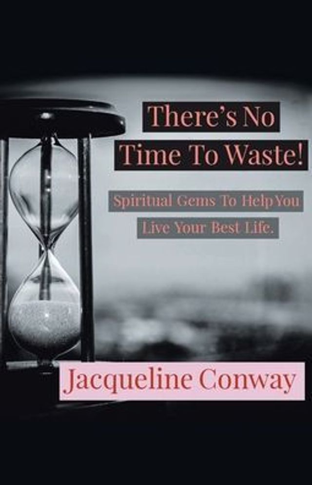 There's No Time to Waste!: Spiritual Gems Help You Live Your Best Life