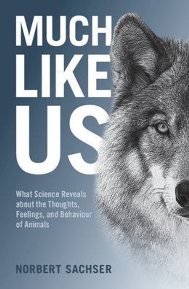 Much Like Us: What Science Reveals about the Thoughts, Feelings, and Behaviour of Animals