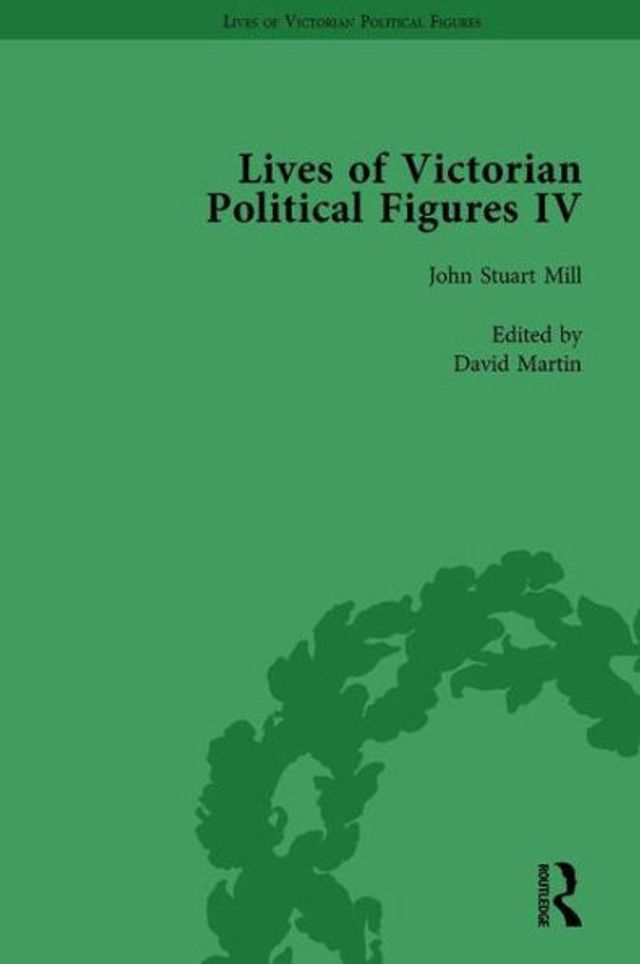 Lives of Victorian Political Figures, Part IV Vol 1: John Stuart Mill, Thomas Hill Green, William Morris and Walter Bagehot by their Contemporaries