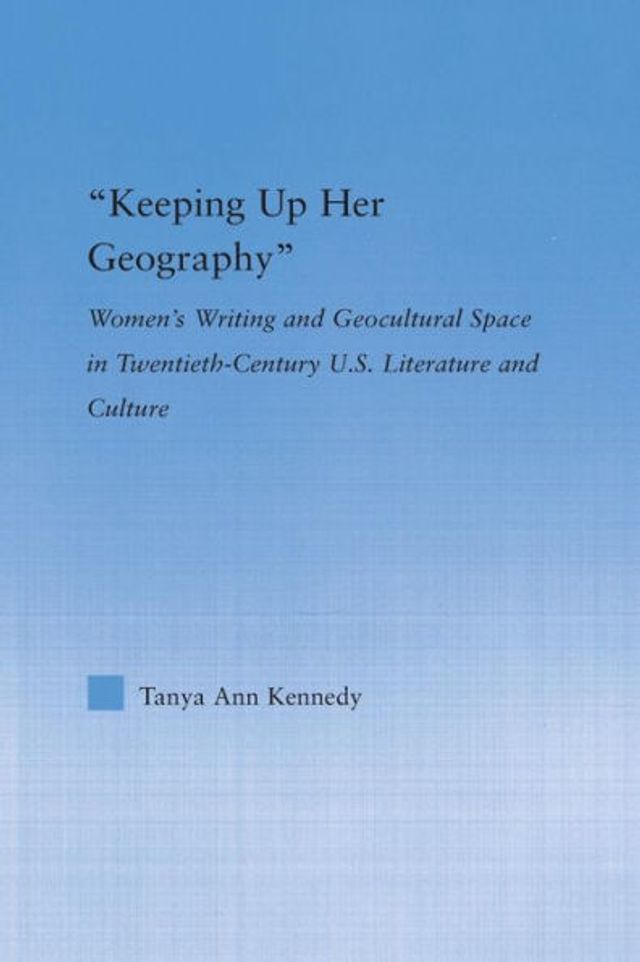 Keeping up Her Geography: Women's Writing and Geocultural Space in Early Twentieth-Century U.S. Literature and Culture