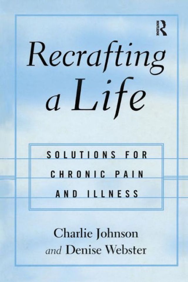 Recrafting a Life: Coping with Chronic Illness and Pain / Edition 1