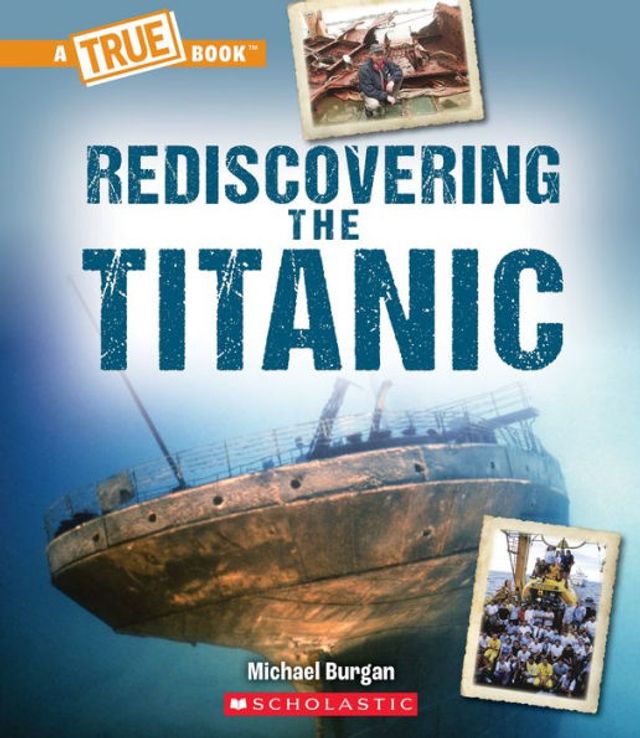 Rediscovering The Titanic (A True Book: Titanic)