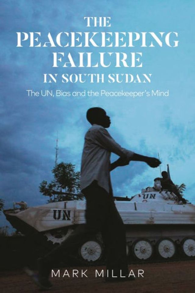 the Peacekeeping Failure South Sudan: UN, Bias and Peacekeeper's Mind