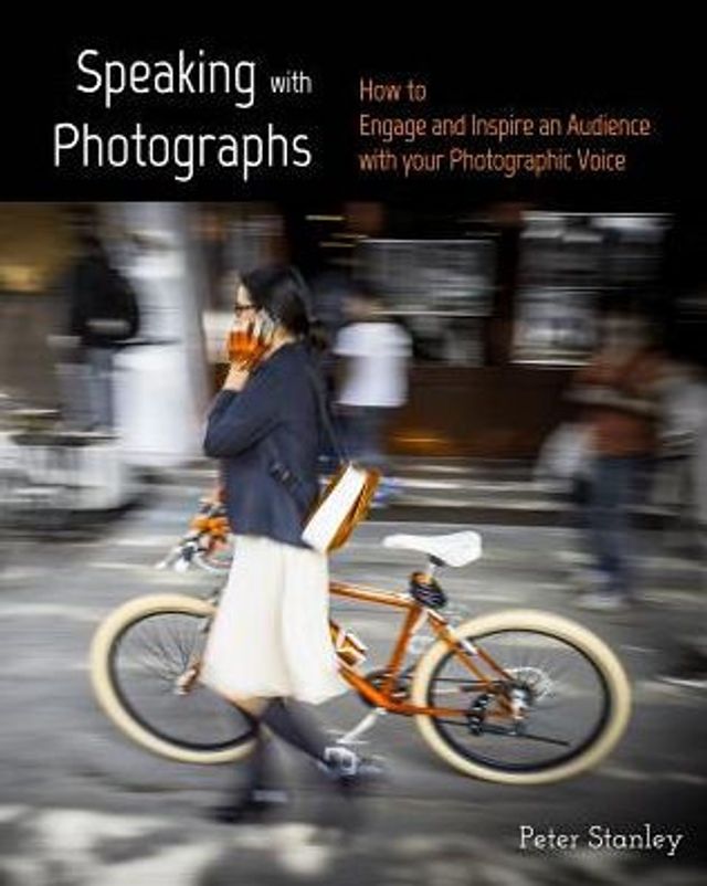 Speaking with Photographs: Learn how to Engage and Inspire an Audience your Photographic Voice