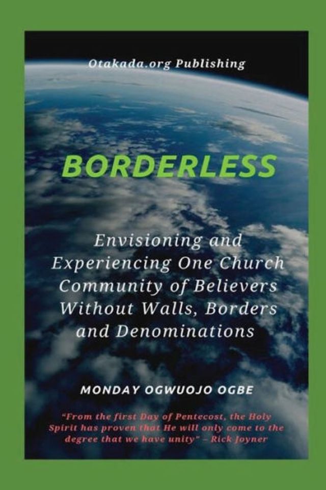 Borderless - Envisioning and Experiencing One Church Community of Believers Without Walls, Borders Denominations: From the first Day Pentecost, Holy Spirit has proven that He will only come to degree we have unity