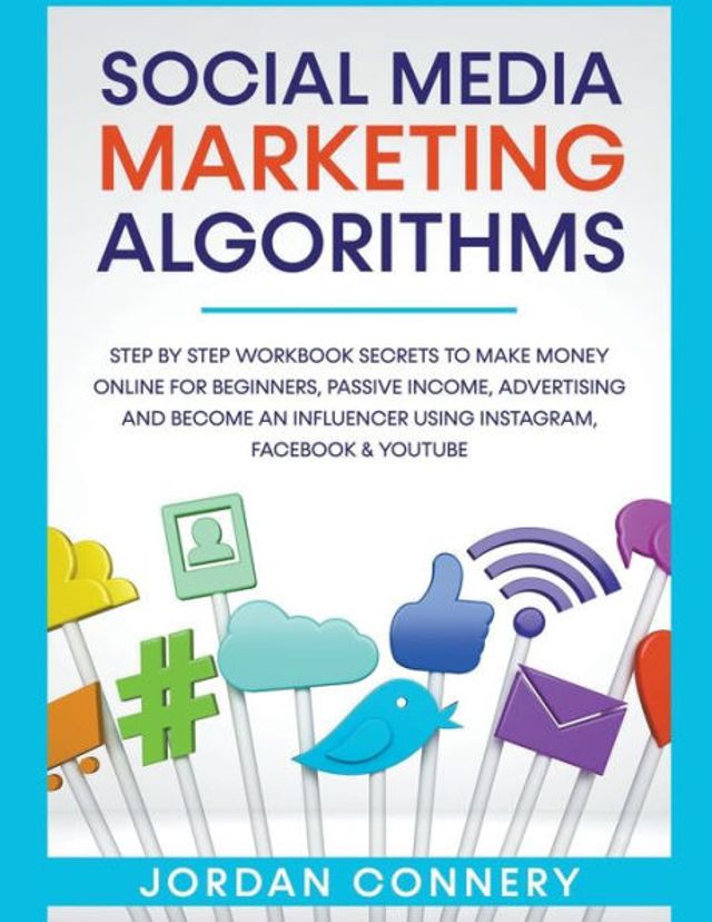 Social Media Marketing Algorithms Step By Workbook Secrets To Make Money Online For Beginners, Passive Income, Advertising and Become An Influencer Using Instagram, Facebook & Youtube