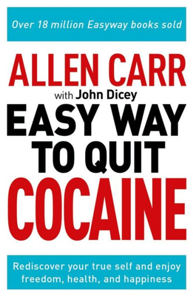 Allen Carr: The Easy Way to Quit Cocaine: Rediscover Your True Self and Enjoy Freedom, Health, Happiness