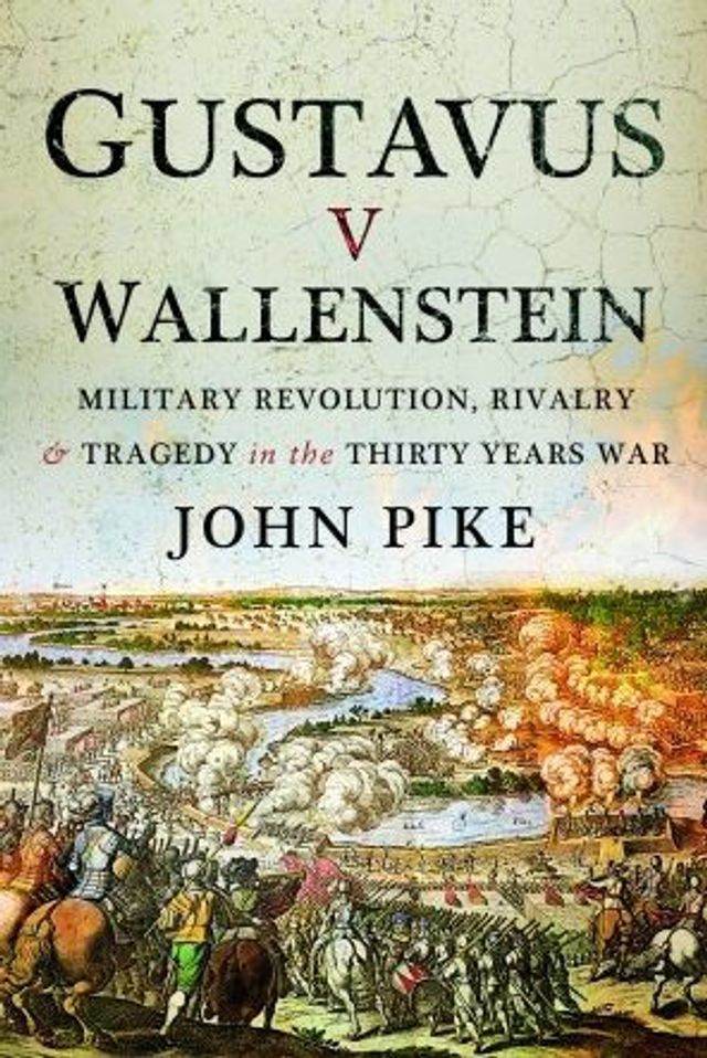 Gustavus v Wallenstein: Military Revolution, Rivalry and Tragedy the Thirty Years War