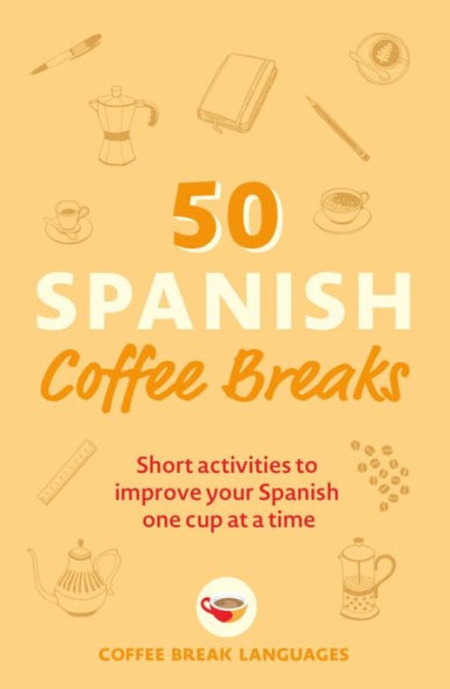 50 Spanish Coffee Breaks: Short activities to improve your one cup at a time