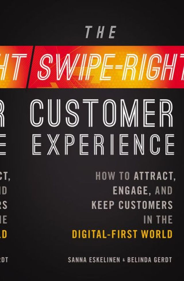 the Swipe-Right Customer Experience: How to Attract, Engage, and Keep Customers Digital-First World