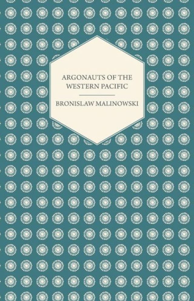 Argonauts of the Western Pacific - An Account Native Enterprise and Adventure Archipelagoes Melanesian New Guinea With 5 maps, 65 Illustrations 2 Figures