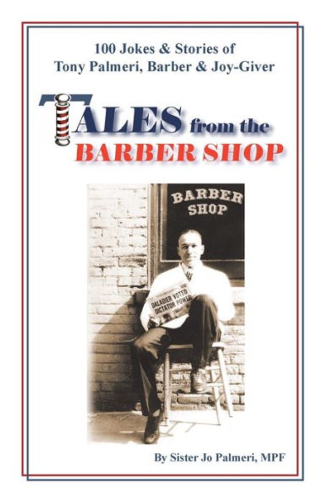 Tales from the Barber Shop: 100 Jokes & Stories of Tony Palmeri, Barber & Joy-Giver