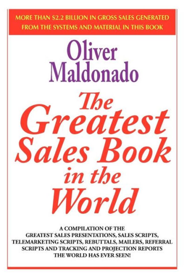 The Greatest Salesbook in the World: A Compilation of the Greatest Sales Presentations, Sales Scripts, Telemarketing Scripts, Rebuttals, Mailers, Refe