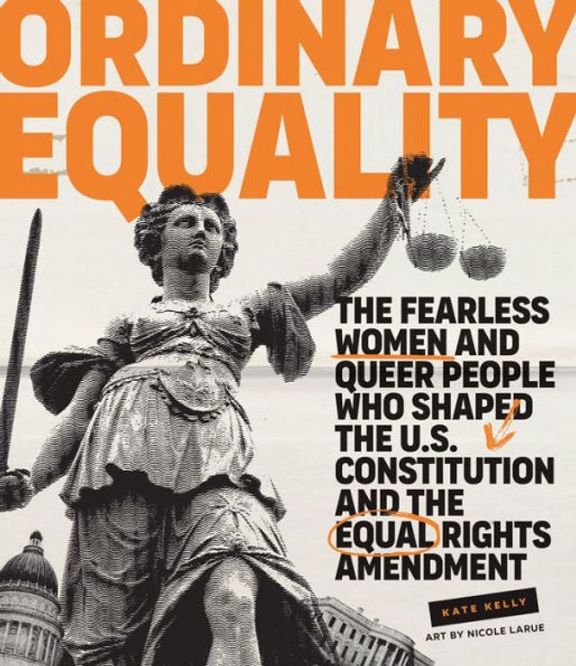 Ordinary Equality: the Fearless Women and Queer People Who Shaped U.S. Constitution Equal Rights Amendment