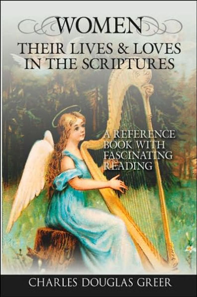 WOMEN, THEIR LIVES & LOVES, THE SCRIPTURES: A Reference Book with Fascinating Reading