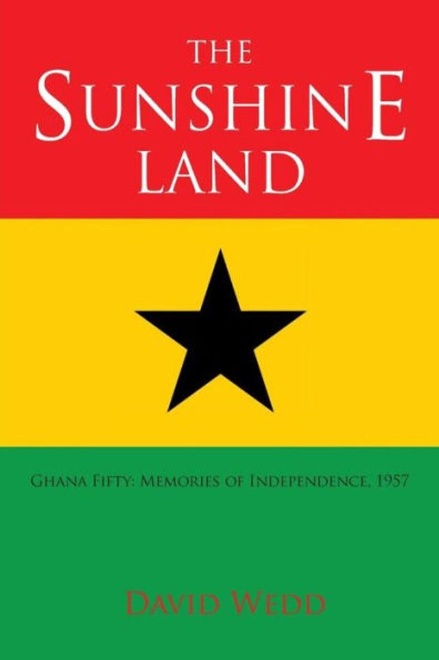 The Sunshine Land: Ghana at Fifty: Memories of Independence, 1957