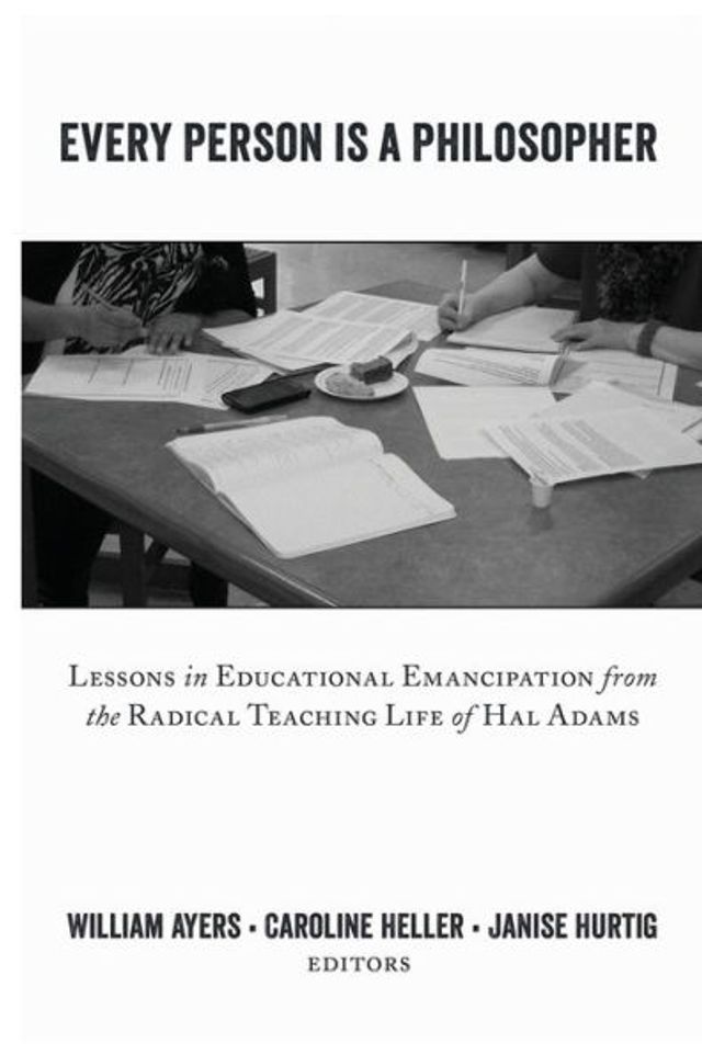 Every Person Is a Philosopher: Lessons in Educational Emancipation from the Radical Teaching Life of Hal Adams / Edition 1