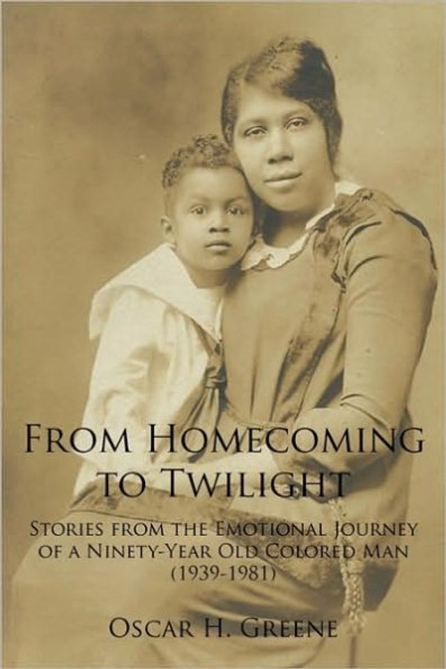 from Homecoming to Twilight: Stories the Emotional Journey of a Ninety-Year Old Colored Man (1939-1981)