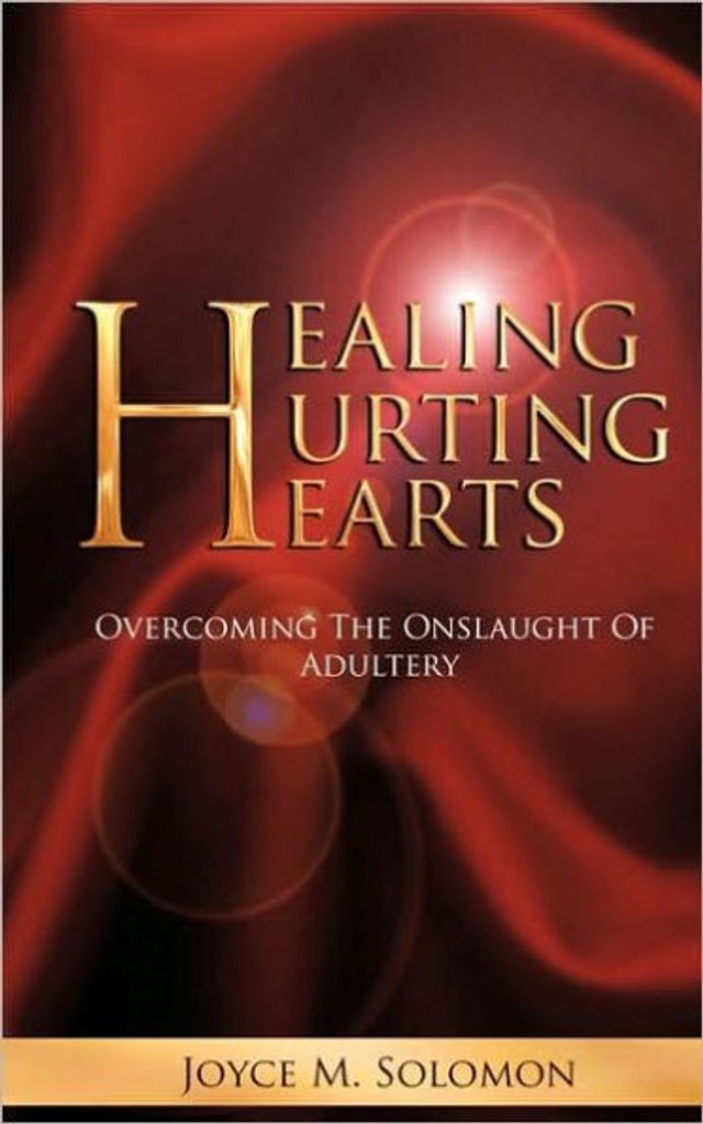 Healing Hurting Hearts: Surviving the Onslaught of Adultery