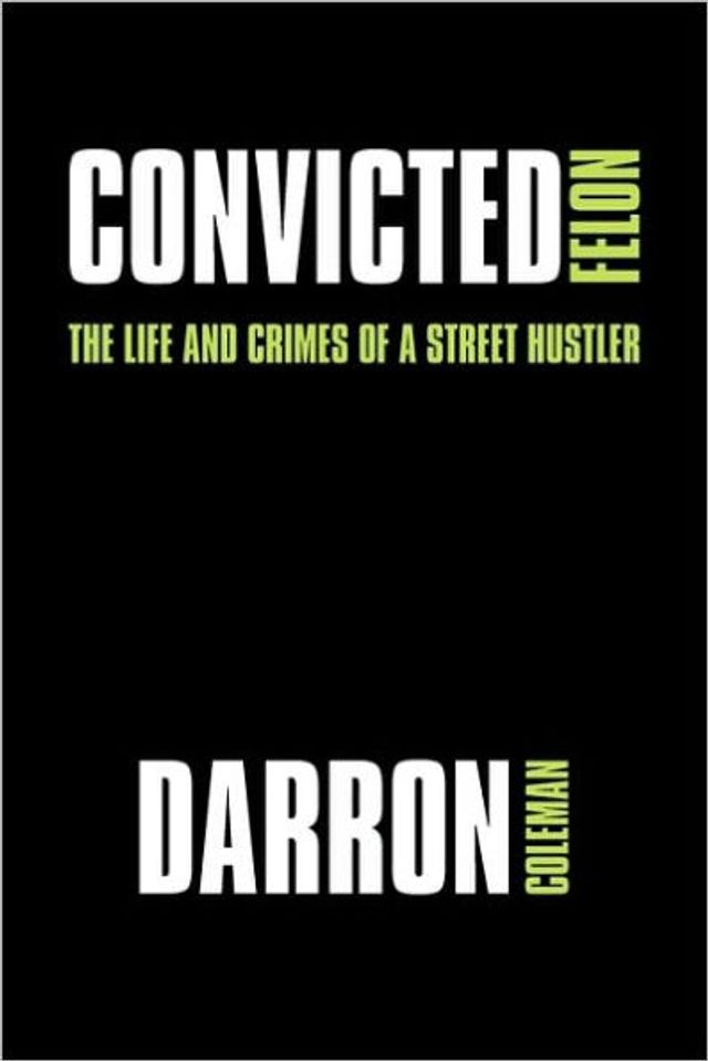 Convicted Felon: The Life and Crimes of a Street Hustler