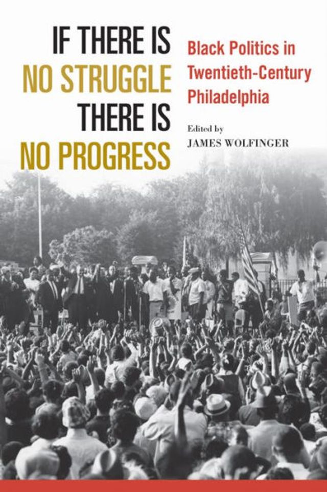If There Is No Struggle Progress: Black Politics Twentieth-Century Philadelphia