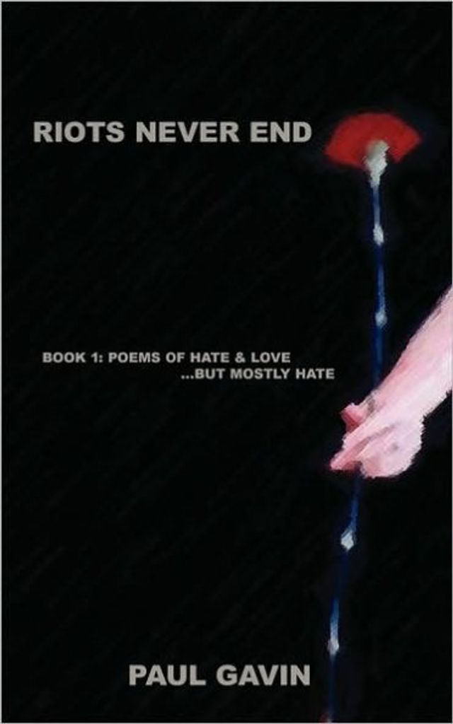 Riots Never End: Book 1: Poems of Hate & Love...But Mostly Hate