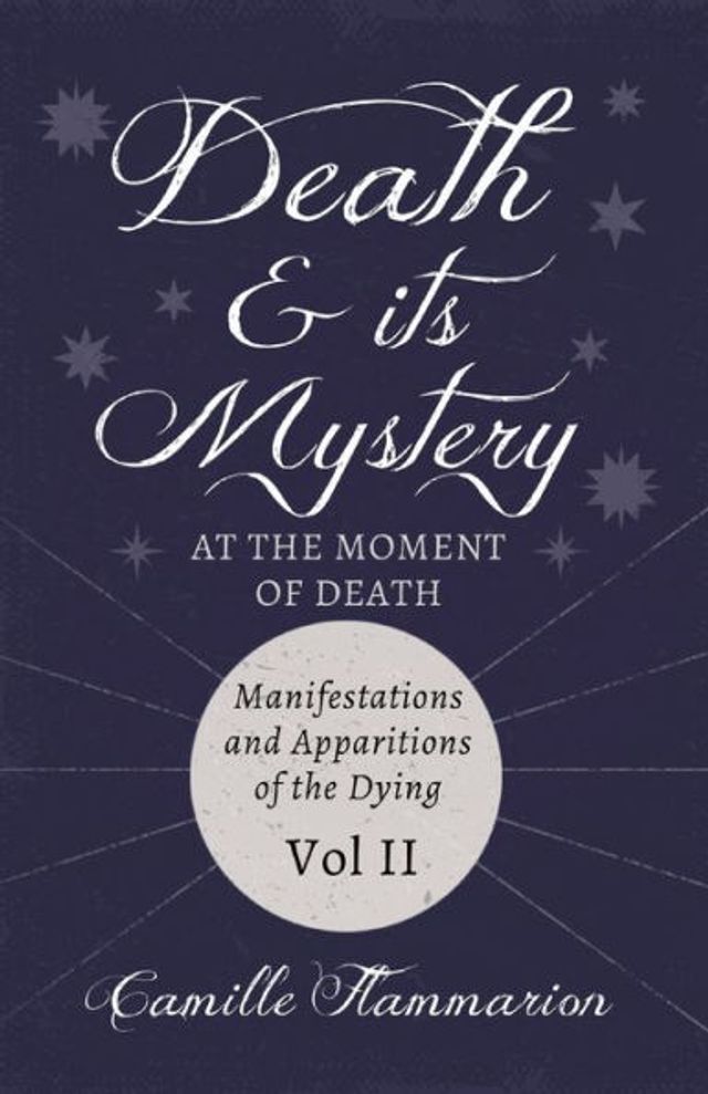 Death and its Mystery - At the Moment of Death - Manifestations and Apparitions of the Dying - Volume II: With Introductory Poems by Emily Dickinson & Percy Bysshe Shelley