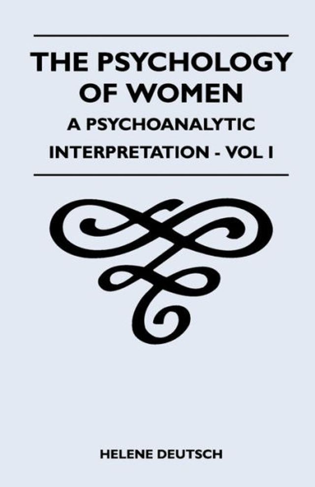 The Psychology Of Women - A Psychoanalytic Interpretation Vol I: I