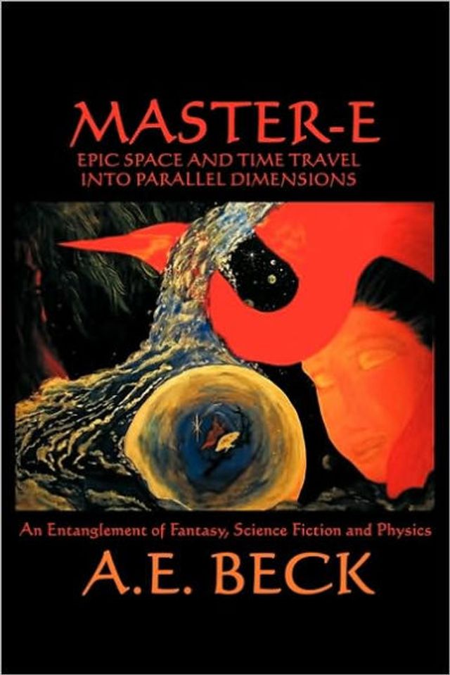 Master-E: Epic Space and Time Travel Into Parallel Dimensions: An Entanglement of Fantasy, Science Fiction Physics