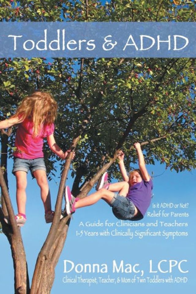 Toddlers & ADHD: Relief for Parents, a Guide Clinicians and Teachers