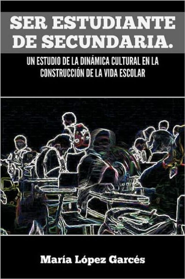 Ser Estudiante de Secundaria. Un Estudio La Dinamica Cultural En Construccion Vida Escolar