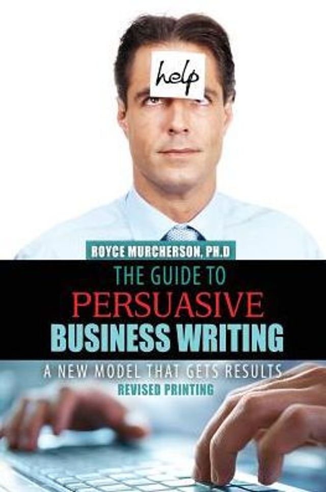 The Guide to Persuasive Business Writing: A New Model that Gets Results / Edition 1