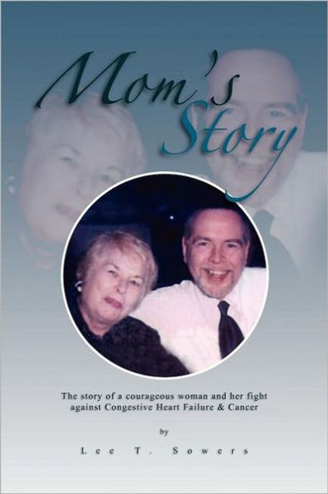 Mom's Story: The Story of a Courageous Woman and Her Fight Against Congestive Heart Failure & Cancer