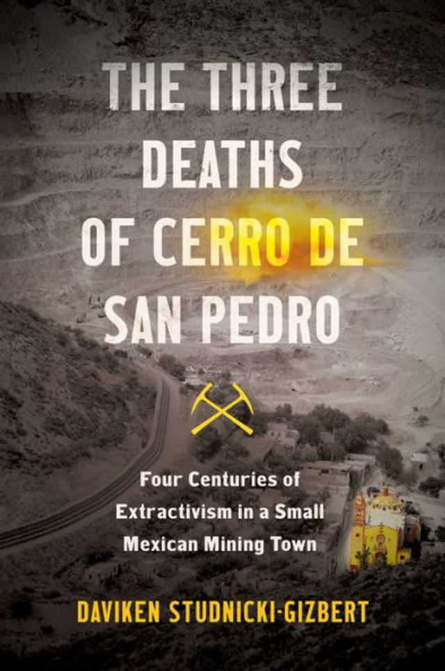 The Three Deaths of Cerro de San Pedro: Four Centuries Extractivism a Small Mexican Mining Town