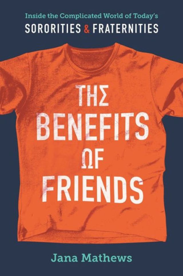 the Benefits of Friends: Inside Complicated World Today's Sororities and Fraternities