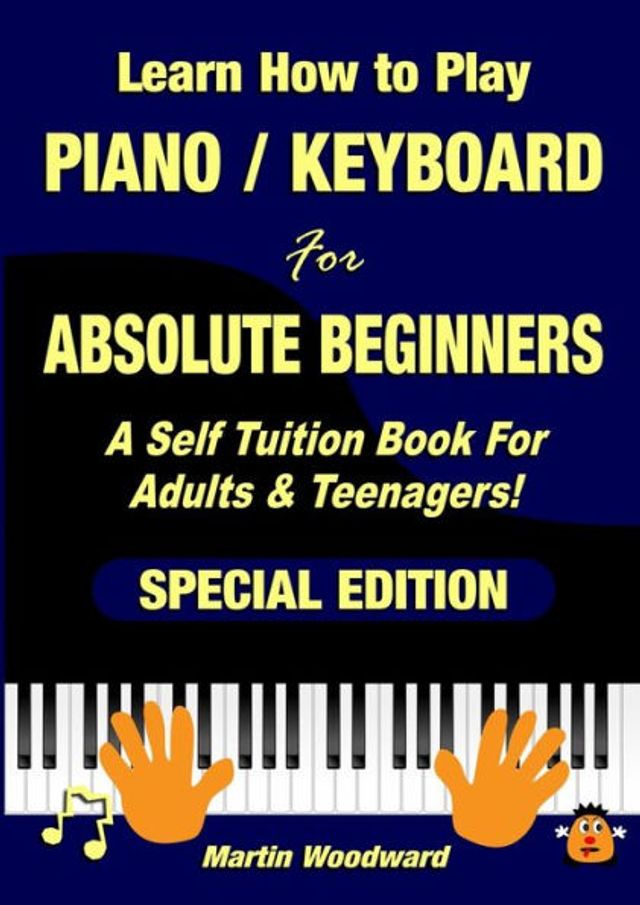 Learn How to Play Piano / Keyboard For Absolute Beginners: A Self Tuition Book For Adults & Teenagers! Special Edition