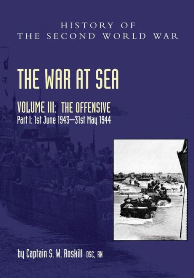 The War at Sea 1939-45: Volume III Part I Offensive 1st June 1943-31 May 1944