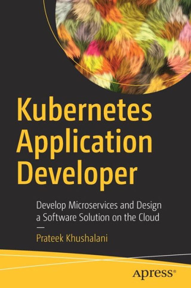 Kubernetes Application Developer: Develop Microservices and Design a Software Solution on the Cloud