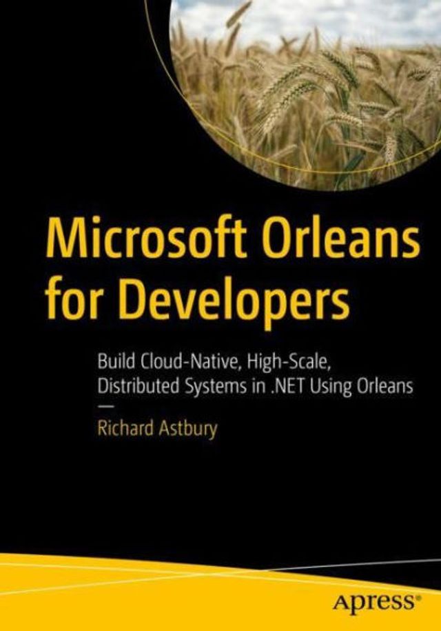 Microsoft Orleans for Developers: Build Cloud-Native, High-Scale, Distributed Systems .NET Using
