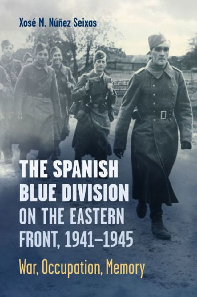 the Spanish Blue Division on Eastern Front, 1941-1945: War, Occupation, Memory
