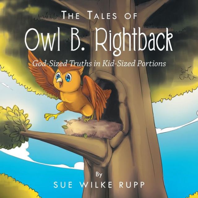 The Tales of Owl B. Rightback: God-Sized Truths Kid-Sized Portions