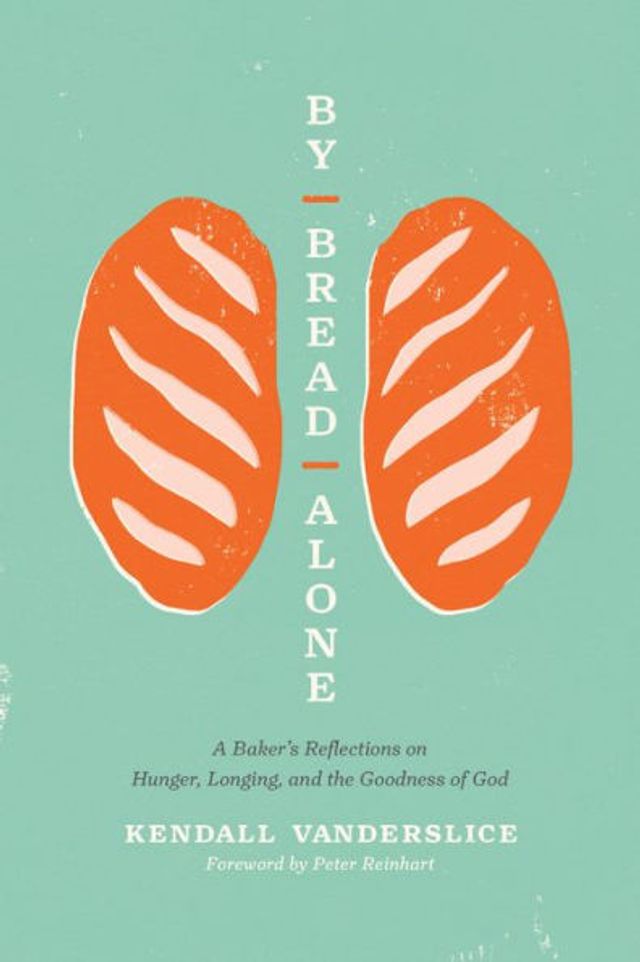 By Bread Alone: A Baker's Reflections on Hunger, Longing, and the Goodness of God