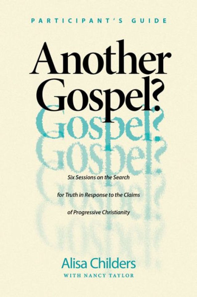 Another Gospel? Participant's Guide: Six Sessions on the Search for Truth Response to Claims of Progressive Christianity