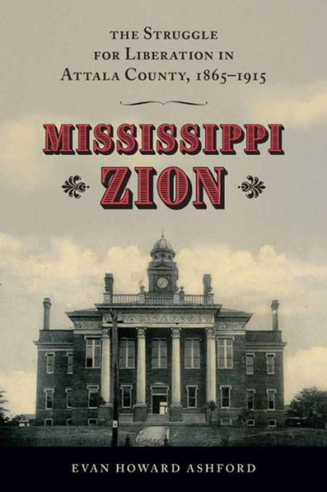 Mississippi Zion: The Struggle for Liberation Attala County, 1865-1915