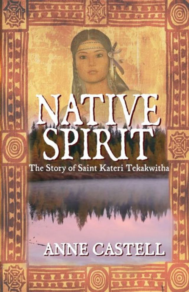 Native Spirit: The Story of Saint Kateri Tekakwitha: The Story of Saint Kateri Tekakwitha