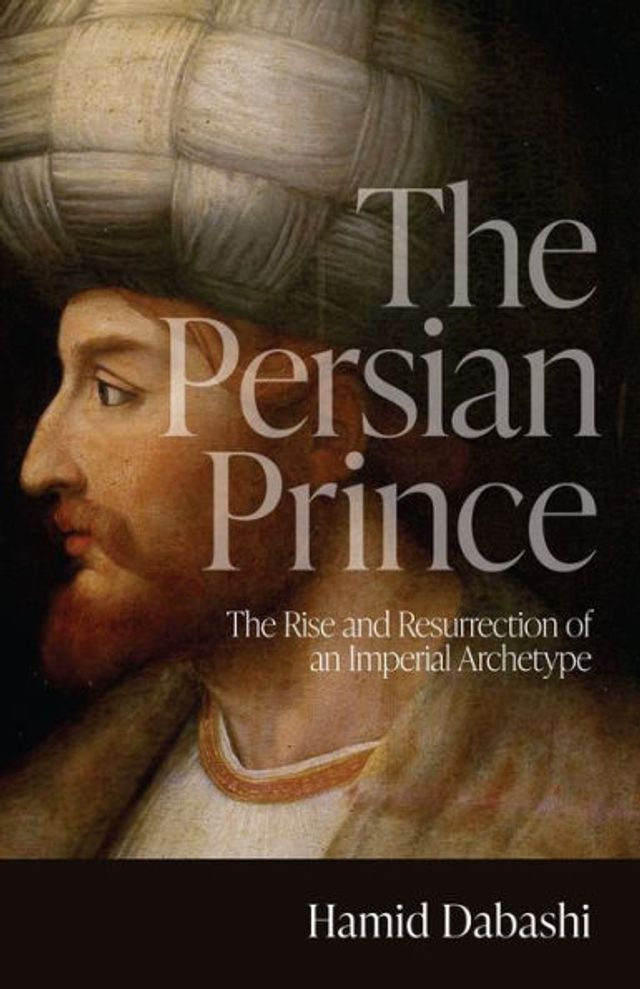 The Persian Prince: Rise and Resurrection of an Imperial Archetype