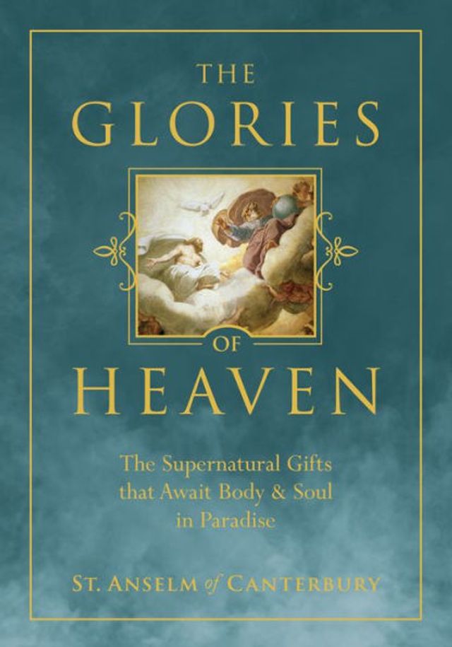 The Glories of Heaven: The Supernatural Gifts that Await Body and Soul in Paradise